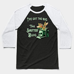 I've Got The Bug The Shutter Bug Baseball T-Shirt